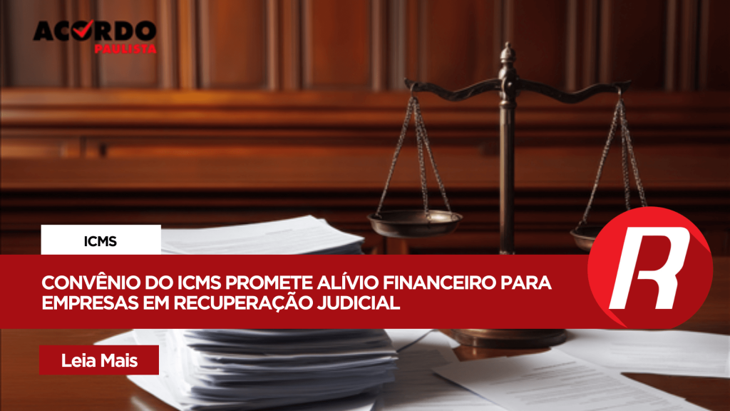 Convênio do ICMS promete alívio financeiro para empresas em recuperação judicial