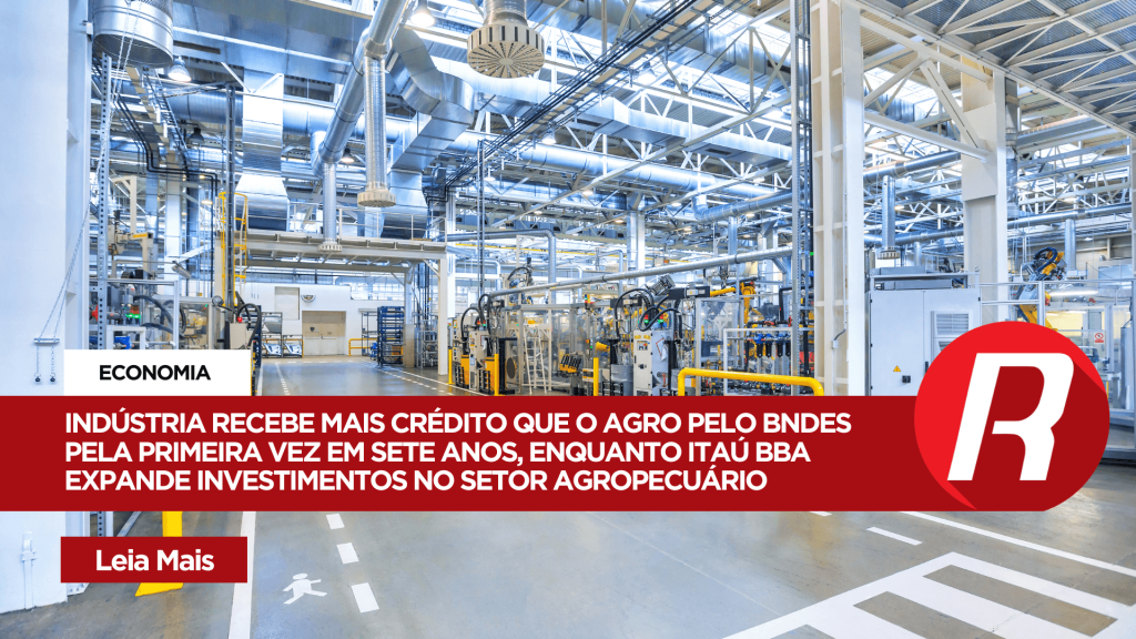 BNDES prioriza Indústria em crédito e supera Agro pela primeira vez desde 2016