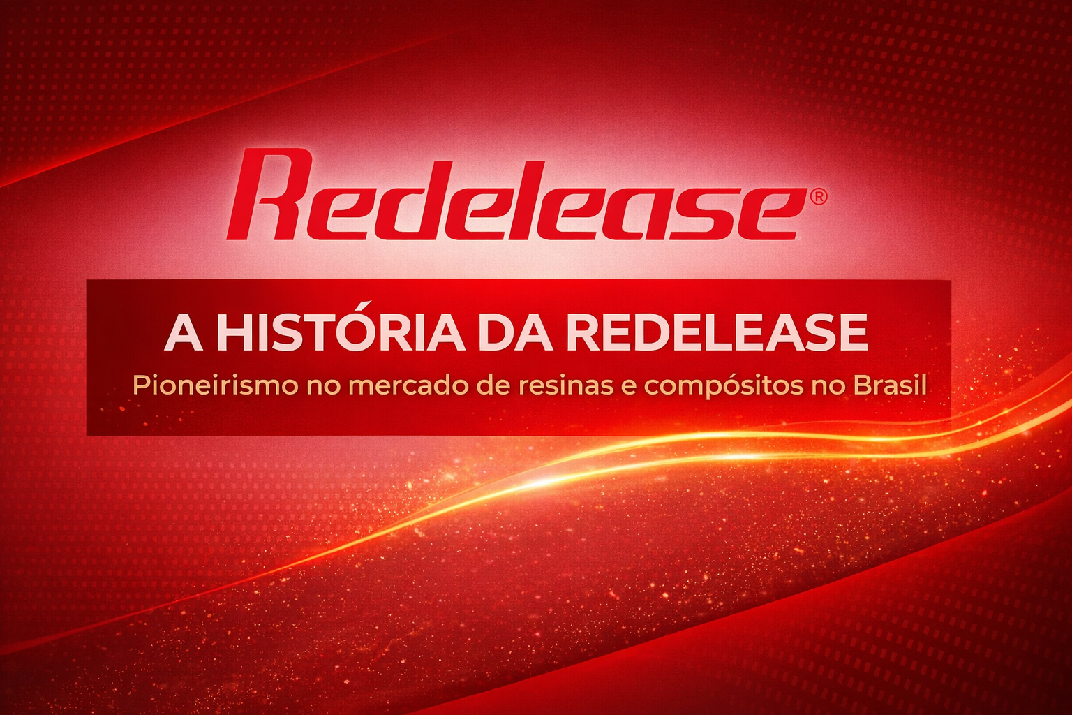 A história da Redelease: pioneirismo no mercado de resinas e compósitos no Brasil